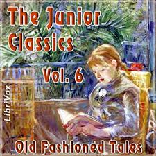 The Junior Classics, Volume 6 Old-Fashioned Tales